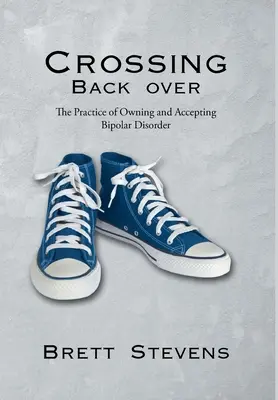 Traversarea înapoi: Practica însușirii și acceptării tulburării bipolare - Crossing Back Over: The Practice of Owning and Accepting Bipolar Disorder