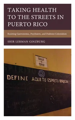 Sănătatea în stradă în Puerto Rico: Rezistența la colonialismul gastronomic, psihiatric și al diabetului - Taking Health to the Streets in Puerto Rico: Resisting Gastronomic, Psychiatric, and Diabetes Colonialism