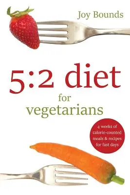 Dieta 5: 2 pentru vegetarieni: 4 săptămâni de mese cu calorii numărate și rețete pentru zile de post - 5: 2 diet for vegetarians: 4 weeks of calorie-counted meals and recipes for fast days