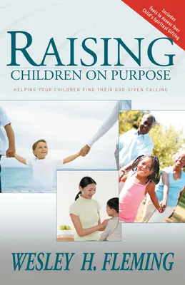 Raising Children on Purpose: Helping Your Children Find Their God-Given Calling (Actualizat și extins) - Raising Children on Purpose: Helping Your Children Find Their God-Given Calling (Updated and Expanded)