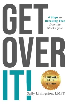 Treci peste asta! 4 pași pentru a ieși din ciclul blocajului - Get Over It!: 4 Steps to Breaking Free from the Stuck Cycle