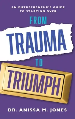 De la traumă la triumf: Ghidul unui antreprenor pentru a o lua de la capăt - From Trauma to Triumph: An Entrepreneur's Guide to Starting Over