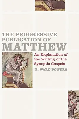Publicarea progresivă a lui Matei: O explicație a scrierii Evangheliilor sinoptice - The Progressive Publication of Matthew: An Explanation of the Writing of the Synoptic Gospels