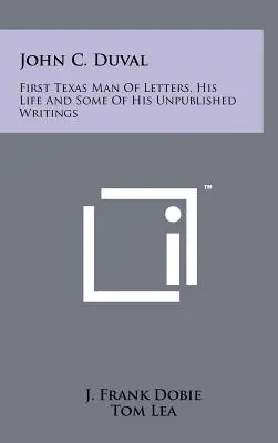John C. Duval: Primul om de litere din Texas, viața sa și câteva dintre scrierile sale nepublicate - John C. Duval: First Texas Man Of Letters, His Life And Some Of His Unpublished Writings
