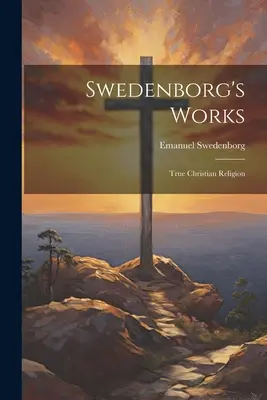 Operele lui Swedenborg: Adevărata religie creștină - Swedenborg's Works: True Christian Religion