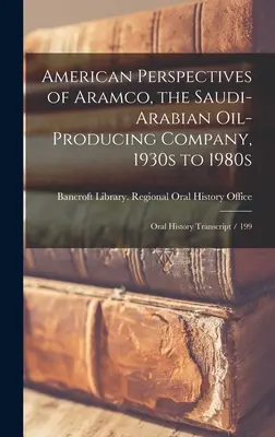 American Perspectives of Aramco, the Saudi-Arabian Oil-producing Company, 1930s to 1980s: Transcrierea istoriei orale / 199 - American Perspectives of Aramco, the Saudi-Arabian Oil-producing Company, 1930s to 1980s: Oral History Transcript / 199