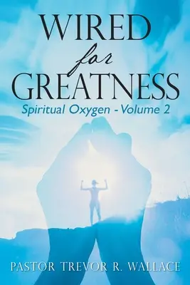Wired For Greatness: Oxigen spiritual - Volumul 2 - Wired For Greatness: Spiritual Oxygen - Volume 2