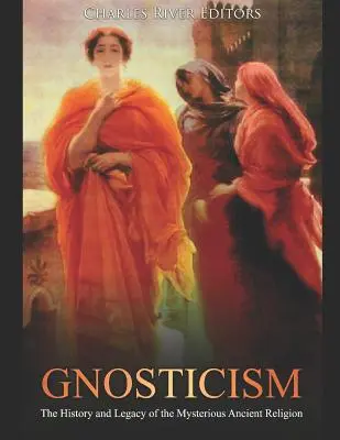 Gnosticism: Istoria și moștenirea misterioasei religii antice - Gnosticism: The History and Legacy of the Mysterious Ancient Religion