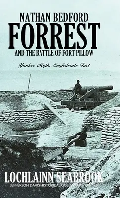 Nathan Bedford Forrest și bătălia de la Fort Pillow: Mit yankeu, realitate confederată - Nathan Bedford Forrest and the Battle of Fort Pillow: Yankee Myth, Confederate Fact