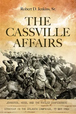 Afacerile Cassville: Johnston, Hood și eșecul strategiei confederate în campania din Atlanta, 19 mai 1864 - The Cassville Affairs: Johnston, Hood, and the Failed Confederate Strategy in the Atlanta Campaign, 19 May 1864