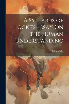 Syllabus al eseului lui Locke privind înțelegerea umană - A Syllabus of Locke's Essay On the Human Understanding