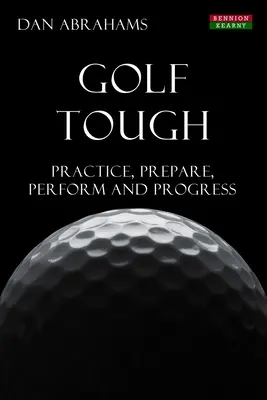 Golf dur: Practică, pregătire, performanță și progres - Golf Tough: Practice, Prepare, Perform and Progress