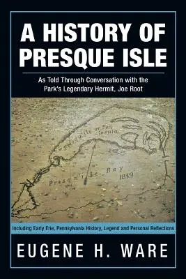O istorie a Presque Isle: Așa cum a fost povestită printr-o conversație cu legendarul pustnic al parcului, Joe Root - A History of Presque Isle: As Told Through Conversation with the Park's Legendary Hermit, Joe Root