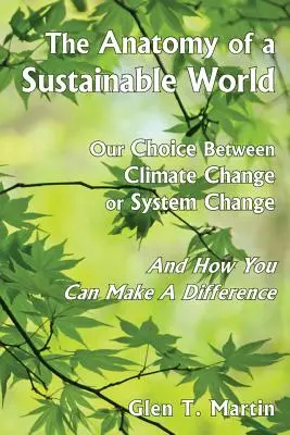 Anatomia unei lumi durabile: Alegerea noastră între schimbări climatice sau schimbări de sistem și cum puteți face diferența - The Anatomy of a Sustainable World: Our Choice Between Climate Change or System Change and How You Can Make a Difference