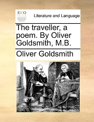 Călătorul, un poem. de Oliver Goldsmith, M.B. - The Traveller, a Poem. by Oliver Goldsmith, M.B.