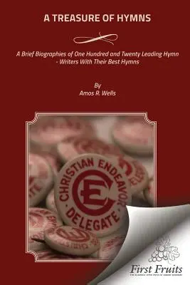 A Treasure of Hymns: Scurte biografii a o sută douăzeci de scriitori importanți de imnuri cu cele mai bune imnuri ale lor - A Treasure of Hymns: Brief Biographies of One Hundred and Twenty Leading Hymn - Writers with Their Best Hymns