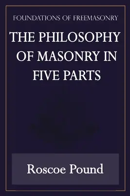 Filosofia masoneriei în cinci părți (Seria Fundamentele francmasoneriei) - The Philosophy of Masonry in Five Parts (Foundations of Freemasonry Series)