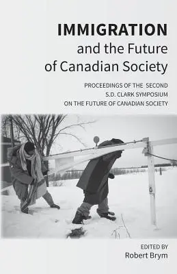 Imigrația și viitorul societății canadiene: Proceedings of the Second S.D. Clark Symposium on the Future of Canadian Society - Immigration and the Future of Canadian Society: Proceedings of the Second S.D. Clark Symposium on the Future of Canadian Society
