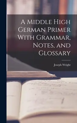 A Middle High German Primer: cu gramatică, note și glosar - A Middle High German Primer With Grammar, Notes, and Glossary
