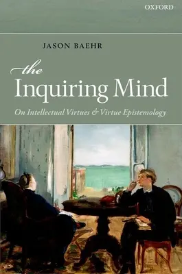 The Inquiring Mind: Despre virtuțile intelectuale și epistemologia virtuților - The Inquiring Mind: On Intellectual Virtues and Virtue Epistemology