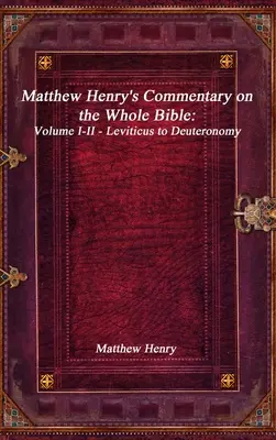 Comentariul lui Matthew Henry asupra întregii Biblii: Volumul I-II - De la Levitic la Deuteronom - Matthew Henry's Commentary on the Whole Bible: Volume I-II - Leviticus to Deuteronomy