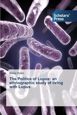 The Politics of Lupus: un studiu etnografic al traiului cu Lupus - The Politics of Lupus: an ethnographic study of living with Lupus