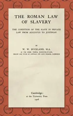 Dreptul roman al sclaviei: Condiția sclavului în dreptul privat de la Augustus la Iustinian (1908) - The Roman Law of Slavery: The Condition of the Slave in Private Law from Augustus to Justinian (1908)