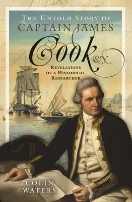 Povestea neștiută a căpitanului James Cook RN: Revelațiile unui cercetător istoric - The Untold Story of Captain James Cook RN: Revelations of a Historical Researcher