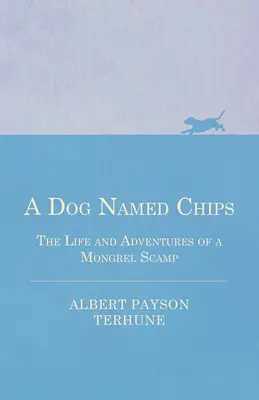 Un câine pe nume Chips - Viața și aventurile unui ticălos monștrilor - A Dog Named Chips - The Life and Adventures of a Mongrel Scamp