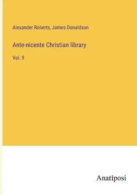 Biblioteca creștină ante-nicentă: Vol. 9 - Ante-nicente Christian library: Vol. 9