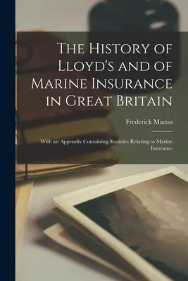Istoria Lloyd's și a asigurărilor maritime în Marea Britanie: Cu un apendice conținând statistici referitoare la asigurările maritime - The History of Lloyd's and of Marine Insurance in Great Britain: With an Appendix Containing Statistics Relating to Marine Insurance