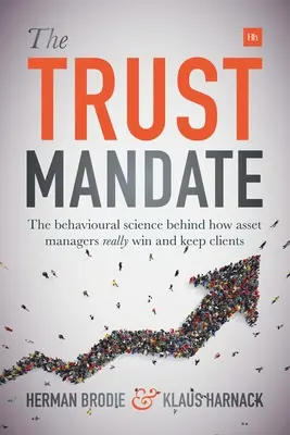 Mandatul de încredere: Știința comportamentală din spatele modului în care managerii de active câștigă și păstrează cu adevărat clienții - The Trust Mandate: The behavioural science behind how asset managers REALLY win and keep clients