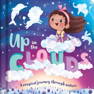Sus în nori - O călătorie magică prin natură: Padded Board Book - Up in the Clouds-A Magical Journey Through Nature: Padded Board Book