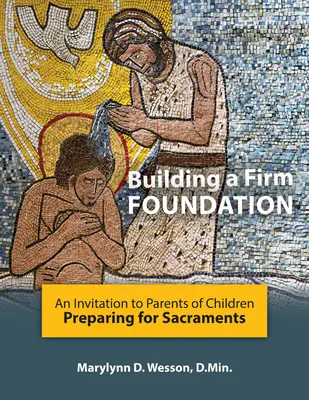 Construirea unei fundații solide: O invitație adresată părinților copiilor care se pregătesc pentru Sacramente - Building a Firm Foundation: An Invitation to Parents of Children Preparing for Sacraments