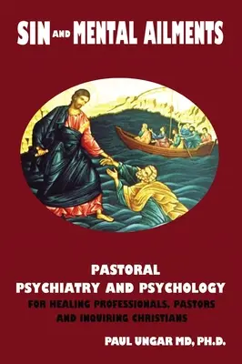 Păcatul și bolile mintale: Psihiatrie și psihologie pastorală pentru profesioniștii din domeniul vindecării, pastori și creștini curioși - Sin and Mental Ailments: Pastoral Psychiatry and Psychology for Healing Professionals, Pastors and Inquiring Christians