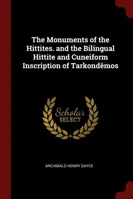 The Monuments of the Hittites. and the Bilingual Hittite and Cuneiform Inscription of Tarkondmos
