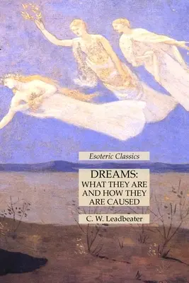 Visele: Ce sunt ele și cum sunt provocate: Clasici ezoterici - Dreams: What They Are and How They Are Caused: Esoteric Classics