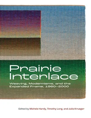 Prairie Interlace: Țesături, modernism și cadru extins, 1960-2000 - Prairie Interlace: Weaving, Modernisms, and the Expanded Frame, 1960-2000