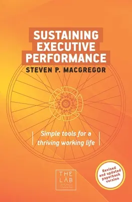 Susținerea performanței executive: Instrumente simple pentru o viață profesională prosperă - Sustaining Executive Performance: Simple Tools for a Thriving Working Life