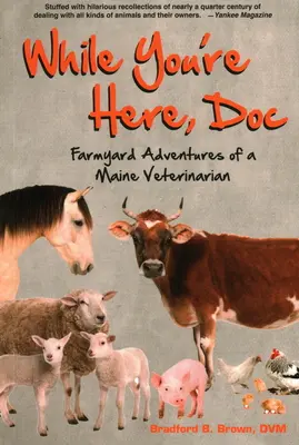 While You're Here, Doc: Aventurile din curtea fermei ale unui veterinar din Maine - While You're Here, Doc: Farmyard Adventures of a Maine Veterinarian