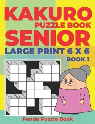 Kakuro Puzzle Book Senior - Tipar mare 6 x 6 - Cartea 1: Jocuri pentru creier pentru seniori - Puzzle-uri care taie mințile pentru adulți - Jocuri de logică pentru adulți - Kakuro Puzzle Book Senior - Large Print 6 x 6 - Book 1: Brain Games For Seniors - Mind Teaser Puzzles For Adults - Logic Games For Adults