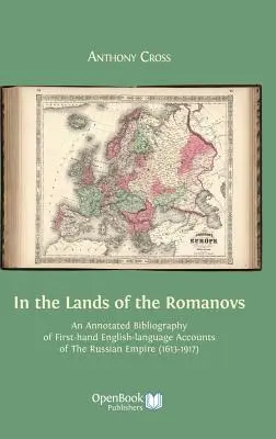 În ținuturile Romanovilor: An Annotated Bibliography of First-Hand English-Language Accounts of the Russian Empire (1613-1917) - In the Lands of the Romanovs: An Annotated Bibliography of First-Hand English-Language Accounts of the Russian Empire (1613-1917)