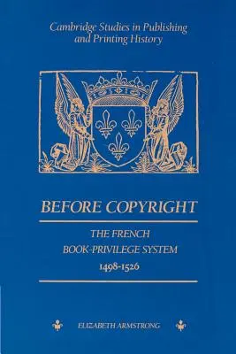 Înainte de drepturile de autor: Sistemul francez de privilegii asupra cărților 1498-1526 - Before Copyright: The French Book-Privilege System 1498-1526
