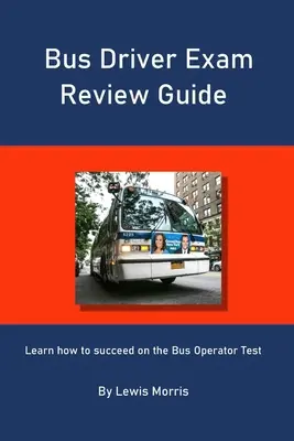 Ghid de revizuire a examenului de șofer de autobuz: Aflați cum să reușiți la examenul de operator de autobuz - Bus Driver Exam Review Guide: Learn how to succeed on the Bus Operator Test
