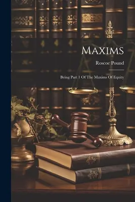 Maxims: Partea 1 din maximele de echitate - Maxims: Being Part 1 Of The Maxims Of Equity