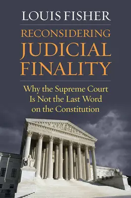 Reconsiderarea finalității judiciare: De ce Curtea Supremă nu este ultimul cuvânt cu privire la Constituție - Reconsidering Judicial Finality: Why the Supreme Court Is Not the Last Word on the Constitution