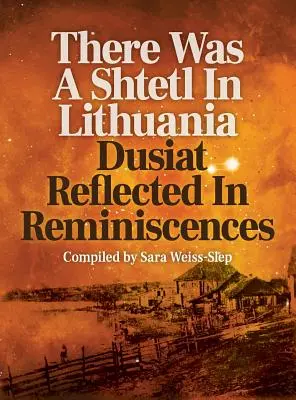 A existat un shtetl în Lituania: Dusiat Reflectat în Amintiri - There Was A Shtetl In Lithuania: Dusiat Reflected In Reminiscences
