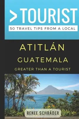 Greater Than a Tourist- Atitlan Guatemala: 50 de sfaturi de călătorie de la un localnic - Greater Than a Tourist- Atitlan Guatemala: 50 Travel Tips from a Local