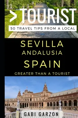 Greater Than a Tourist - Sevilla Andalusia Spania: 50 de sfaturi de călătorie de la un localnic - Greater Than a Tourist - Sevilla Andalusia Spain: 50 Travel Tips from a Local