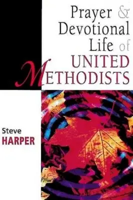 Rugăciunea și viața devoțională a metodiștilor uniți - Prayer and Devotional Life of United Methodists